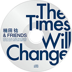 3rd Album The Times Will Change - 時代は変えられる - ／ 楠田 祐 ＆ Friends
